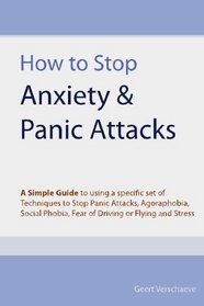 How to Stop Anxiety & Panic Attacks: A Simple Guide to Using a Specific Set of Techniques to Stop Panic Attacks, Agoraphobia, Social Phobia, Fear of Driving or Flying and Stress