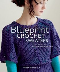 Blueprint Crochet Sweaters: Techniques for Custom Construction