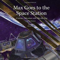 Max Goes to the Space Station: A Science Adventure with Max the Dog (Science Adventures with Max the Dog series)