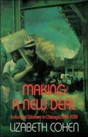 Making a New Deal : Industrial Workers in Chicago, 1919-1939