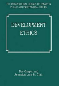 Development Ethics (The International Library of Essays in Public and Professional Ethics)
