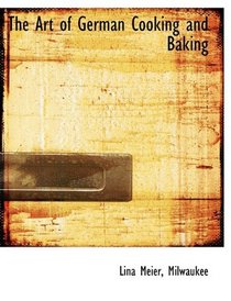 The Art of German Cooking and Baking