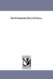 The De Senectute [Etc.] of Cicero...