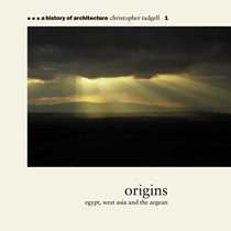 Origins: Egypt, West Asia and the Aegean (A History of Architecture #1)