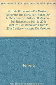 Historia Economica De Mexico : Recursos Del Subsuelo, Siglos Xvi Al XxEconomic History Of Mexico : Soil Resources 16th to 20th Century: Soil Resources 16th to 20th Century (Historia De Mexico)
