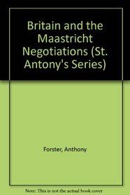 Britain and the Maastricht Negotiations (St Antony's Series)