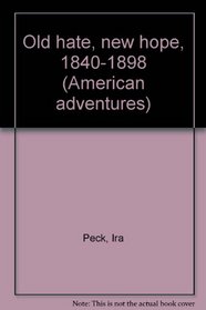 Old hate, new hope, 1840-1898 (American adventures)