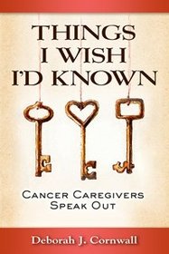 THINGS I WISH I'D KNOWN: Cancer Caregivers Speak Out
