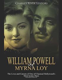 William Powell and Myrna Loy: The Lives and Careers of One of Classical Hollywood's Most Iconic Duos