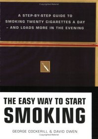The Easy Way to Start Smoking: A Step-by-Step Guide to Smoking Twenty Cigarettes a Day, and Loads More in the Evening