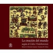 La creacion del mundo segun el Codice Vindobonensis/ The Creation of the World according to the Vindobonensis Codex (Spanish Edition)