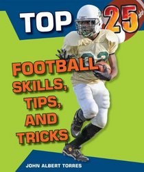 Top 25 Football Skills, Tips, and Tricks (Top 25 Sports Skills, Tips, and Tricks)
