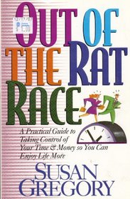 Out of the Rat Race: A Practical Guide to Taking Control of Your Time and Money So You Can Enjoy Life More