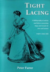 Tight Lacing: 1828-1880 Pt. 1: A Bibliography of Articles and Letters Concerning Stays and Corsets for Men and Women