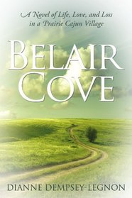 Belair Cove: A Novel Of Life, Love, And Loss In A Prairie Cajun Village