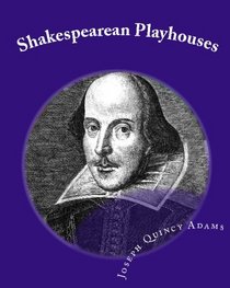 Shakespearean Playhouses: A History Of English Theatres From The Beginnings To The Restoration (Volume 1)