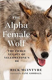 The Alpha Female Wolf: The Fierce Legacy of Yellowstone's 06 (Alpha Wolves of Yellowstone, Bk 4)