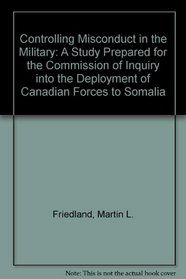 Controlling Misconduct in the Military: A Study Prepared for the Commission of Inquiry into the Deployment of Canadian Forces to Somalia