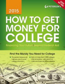 How to Get Money for College: Financing Your Future Beyond Federal Aid 2015