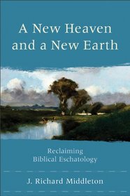 New Heaven and a New Earth, A: Reclaiming Biblical Eschatology