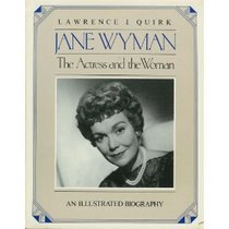 Jane Wyman: The Actress and the Woman : An Illustrated Biography