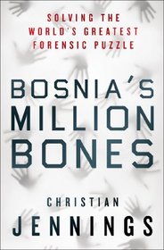 Bosnia's Million Bones: Solving the World's Greatest Forensic Puzzle