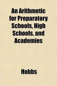 An Arithmetic for Preparatory Schools, High Schools, and Academies