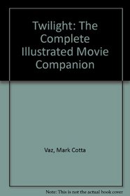 Twilight: The Complete Illustrated Movie Companion