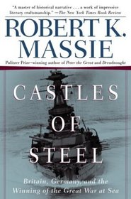 Castles of Steel : Britain, Germany, and the Winning of the Great War at Sea