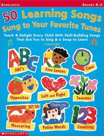 50 Learning Songs Sung to Your Favorite Tunes: Teach  Delight Every Child With Skill-Building Songs That Are Fun to Sing  A Snap to Learn!