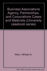 Business Associations Agency, Partnerships, and Corporations Cases and Materials (University casebook series)