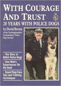With Courage and Trust: 20 Years with Police Dogs