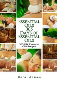 Essential Oils: 365 Days of Essential Oils: Essential Oils: 365 Days of Essential Oil Recipes