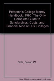 Peterson's College Money Handbook, 1990: The Only Complete Guide to Scholarships, Costs, and Financial Aide at U.S. Colleges