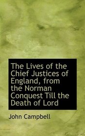 The Lives of the Chief Justices of England, from the Norman Conquest Till the Death of Lord
