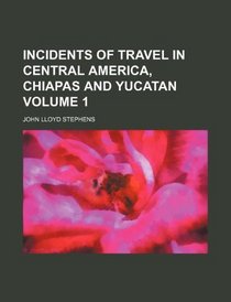 Incidents of travel in Central America, Chiapas and Yucatan Volume 1