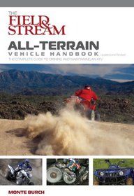 The Field & Stream All-Terrain Vehicle Handbook, Updated and Revised: The Complete Guide to Owning and Maintaining an ATV