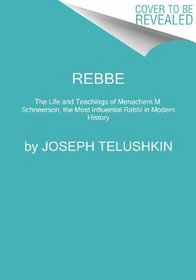 The Seventh Rebbe: The Life and Legacy of Rabbi Menachem Mendel Schneerson
