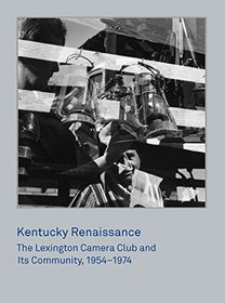 Kentucky Renaissance: The Lexington Camera Club and Its Community, 1954?1974