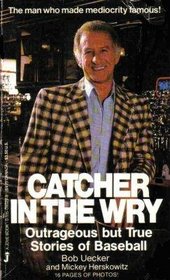 Catcher In Wry: Outrageous But True Stories of Baseball