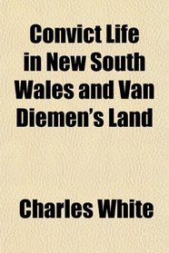 Convict Life in New South Wales and Van Diemen's Land