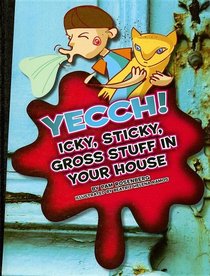 Yecch! Icky, Sticky, Gross Stuff in Your House (Icky, Sticky, Gross-Out Books)