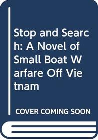 Stop and Search: A Novel of Small Boat Warfare Off Vietnam