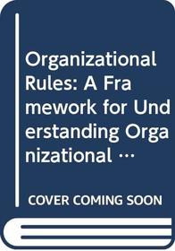 Organizational Rules: A Framework for Understanding Organizational Action