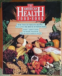 The American Health Food Book: More Than 250 Fabulous Recipes Plus Up-To-The-Minute Nutrition News