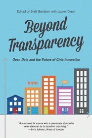 Beyond Transparency: Open Data and the Future of Civic Innovation