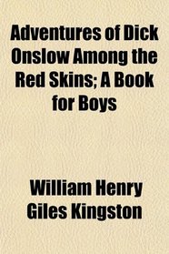 Adventures of Dick Onslow Among the Red Skins; A Book for Boys