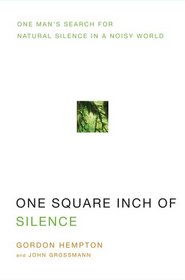 One Square Inch of Silence: One Man's Search for Natural Silence in a Noisy World
