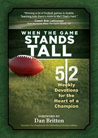 When The Game Stands Tall: 52 Devotions for the Heart of a Champion