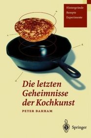 Die letzten Geheimnisse der Kochkunst: Hintergrnde - Rezepte - Experimente (German Edition)